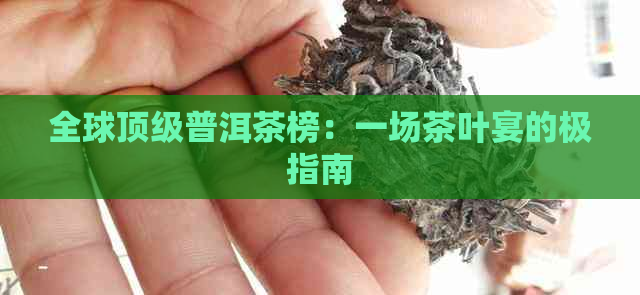 全球顶级普洱茶榜：一场茶叶宴的极指南