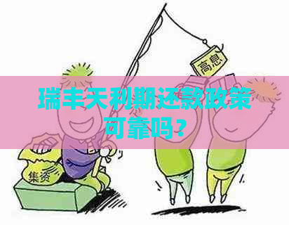 瑞丰天利期还款政策可靠吗？