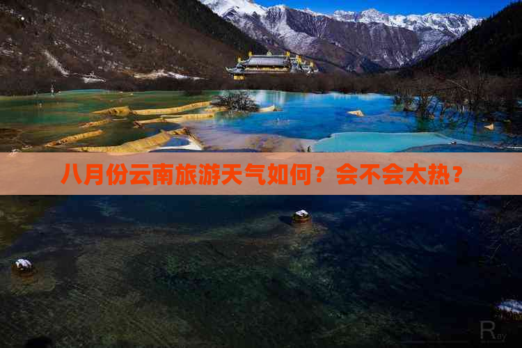 八月份云南旅游天气如何？会不会太热？