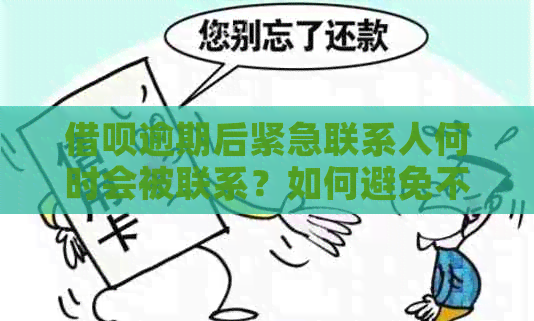 借呗逾期后紧急联系人何时会被联系？如何避免不必要的通讯录打扰？