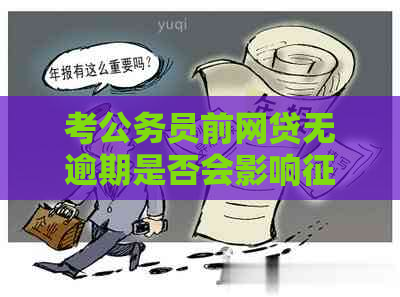 考公务员前网贷无逾期是否会影响及政审？