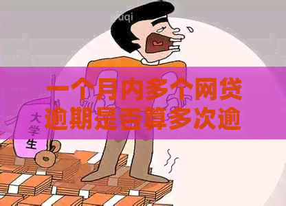 一个月内多个网贷逾期是否算多次逾期：对信用记录的影响与建议