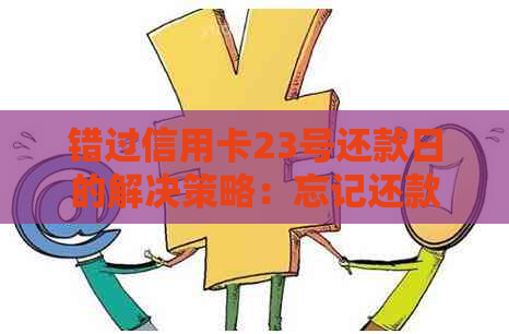 错过信用卡23号还款日的解决策略：忘记还款后该如何应对？