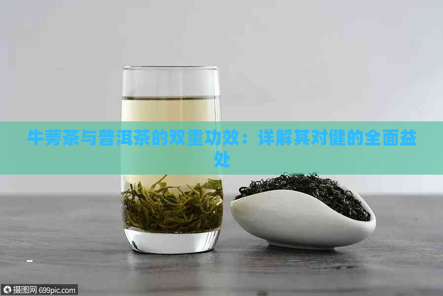 牛蒡茶与普洱茶的双重功效：详解其对健的全面益处