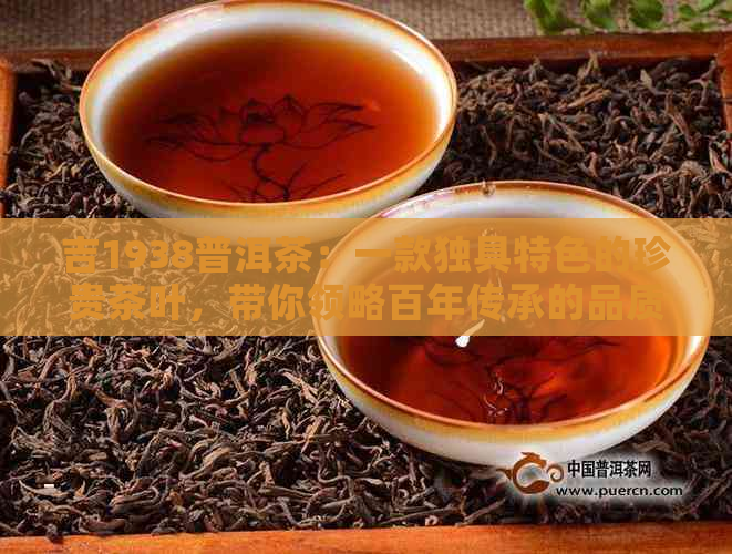 吉1938普洱茶：一款独具特色的珍贵茶叶，带你领略百年传承的品质与魅力