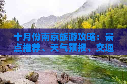 十月份南京旅游攻略：景点推荐、天气预报、交通指南及住宿建议全方位解析