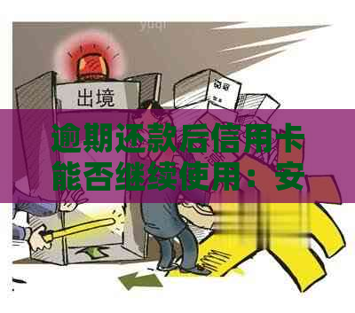 逾期还款后信用卡能否继续使用：安全吗？