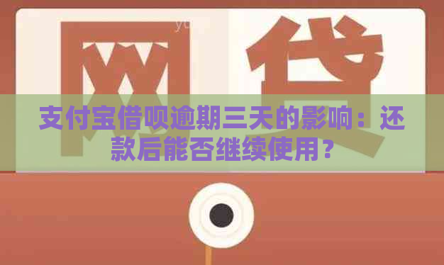 支付宝借呗逾期三天的影响：还款后能否继续使用？