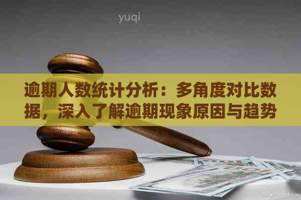 逾期人数统计分析：多角度对比数据，深入了解逾期现象原因与趋势