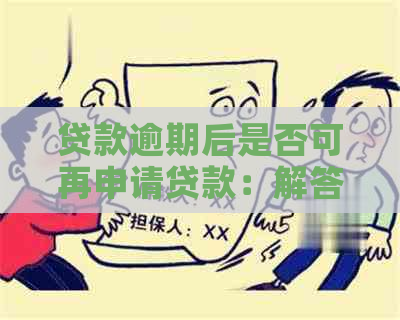 贷款逾期后是否可再申请贷款：解答你的疑惑