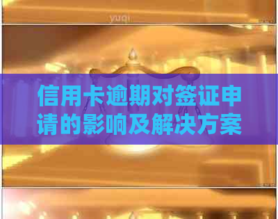 信用卡逾期对签证申请的影响及解决方案：如何应对信用问题顺利办理签证？