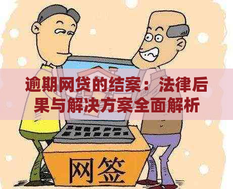 逾期网贷的结案：法律后果与解决方案全面解析