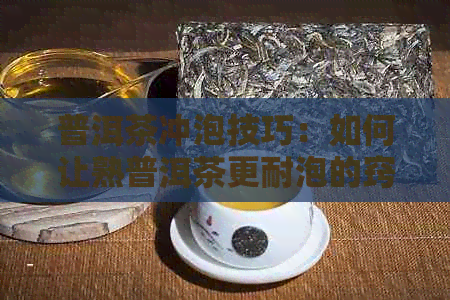 普洱茶冲泡技巧：如何让熟普洱茶更耐泡的窍门