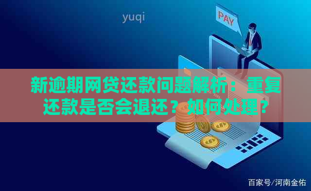 新逾期网贷还款问题解析：重复还款是否会退还？如何处理？