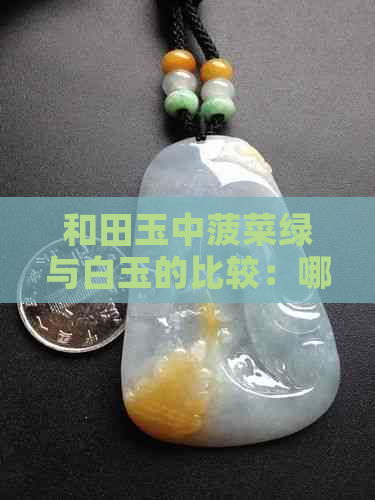 和田玉中菠菜绿与白玉的比较：哪种颜色更胜一筹？