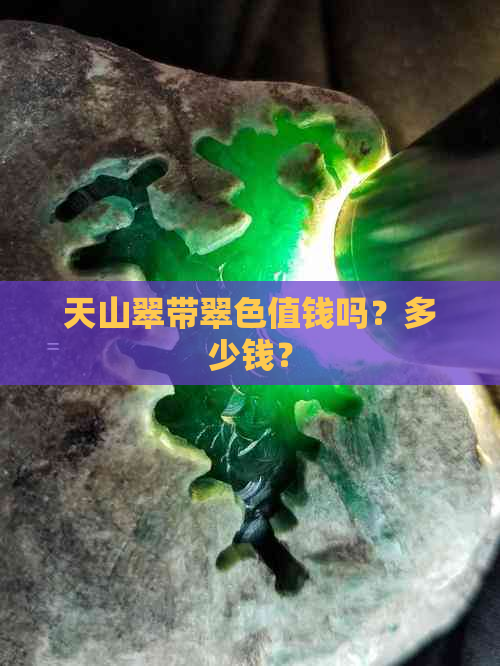 天山翠带翠色值钱吗？多少钱？