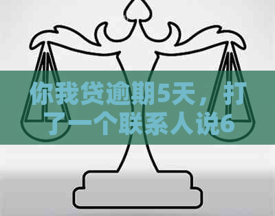 你我贷逾期5天，打了一个联系人说6点以前，是否会打电话给联系人？