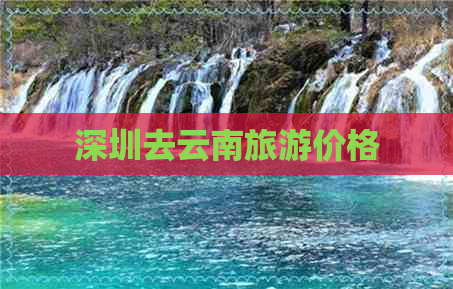 深圳去云南旅游价格