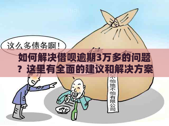 如何解决借呗逾期3万多的问题？这里有全面的建议和解决方案！