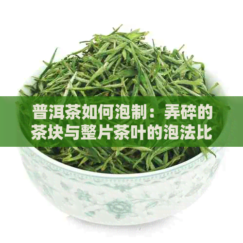 普洱茶如何泡制：弄碎的茶块与整片茶叶的泡法比较