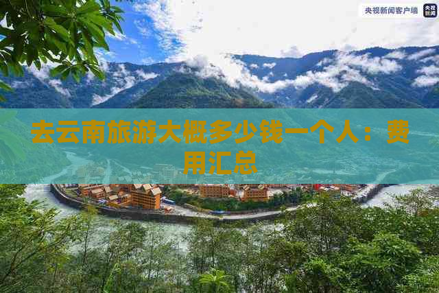 去云南旅游大概多少钱一个人：费用汇总