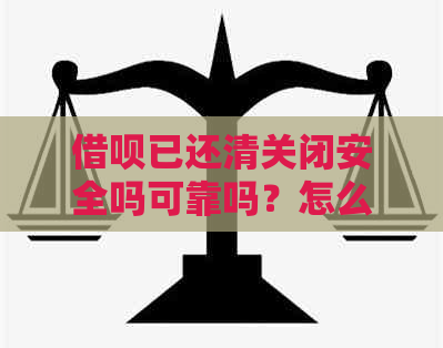 借呗已还清关闭安全吗可靠吗？怎么解除？