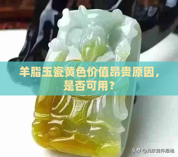 羊脂玉瓷黄色价值昂贵原因，是否可用？