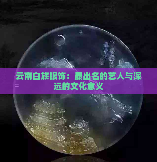 云南白族银饰：最出名的艺人与深远的文化意义