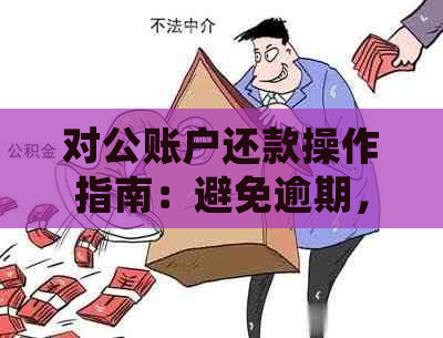 对公账户还款操作指南：避免逾期，掌握正确还款方式