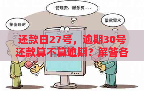 还款日27号，逾期30号还款算不算逾期？解答各种可能的疑问