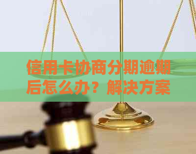 信用卡协商分期逾期后怎么办？解决方案和应对策略全面解析