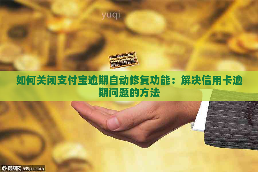 如何关闭支付宝逾期自动修复功能：解决信用卡逾期问题的方法