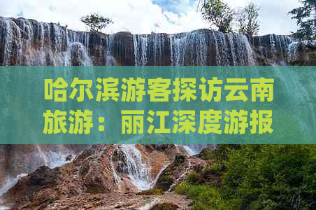 哈尔滨游客探访云南旅游：丽江深度游报价与攻略