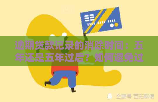 逾期贷款记录的消除时间：五年还是五年过后？如何避免过多逾期影响？