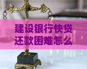 建设银行快贷还款困难怎么办？原因分析及解决措