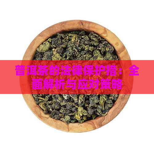 普洱茶的法律保护措：全面解析与应对策略