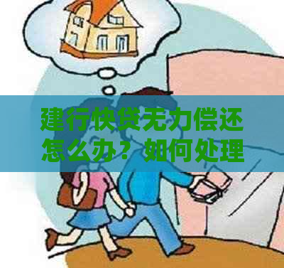 建行快贷无力偿还怎么办？如何处理？