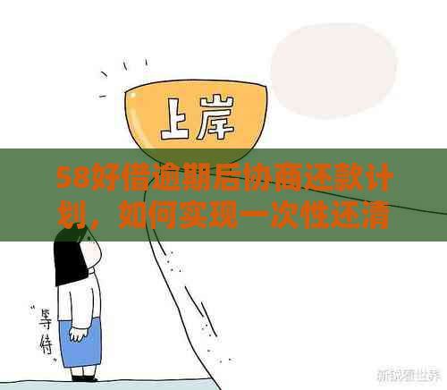 58好借逾期后协商还款计划，如何实现一次性还清借款？