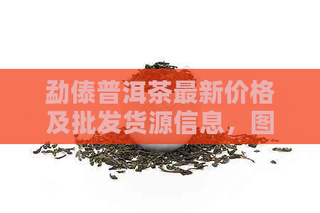 勐傣普洱茶最新价格及批发货源信息，图片与阿里详情