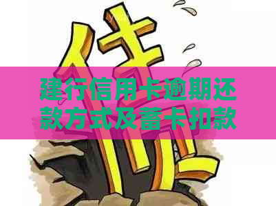 建行信用卡逾期还款方式及蓄卡扣款次数详解，解决用户关心的各项问题