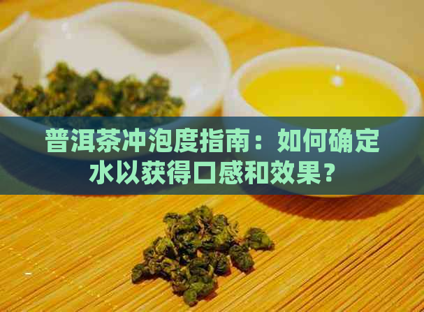 普洱茶冲泡度指南：如何确定水以获得口感和效果？