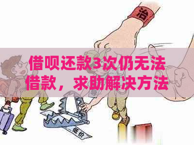 借呗还款3次仍无法借款，求助解决方法