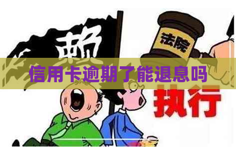 信用卡逾期了能退息吗