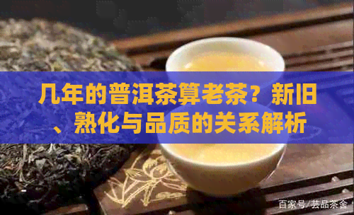 几年的普洱茶算老茶？新旧、熟化与品质的关系解析