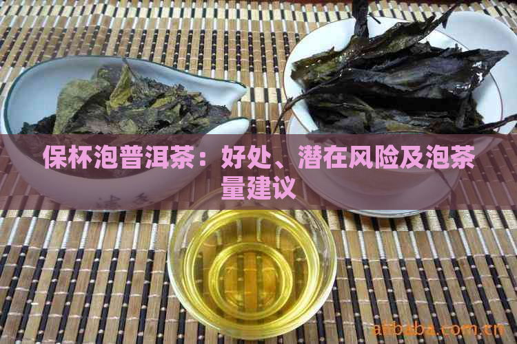 保杯泡普洱茶：好处、潜在风险及泡茶量建议