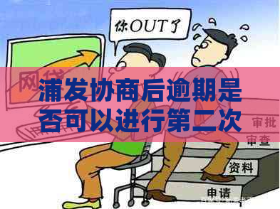 浦发协商后逾期是否可以进行第二次协商？同时解答用户可能关心的其他问题