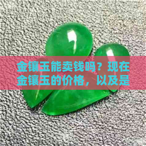 金镶玉能卖钱吗？现在金镶玉的价格，以及是否值得出售