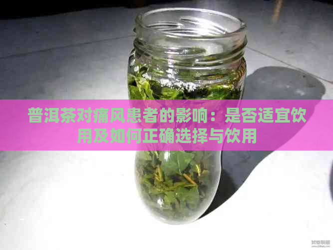 普洱茶对痛风患者的影响：是否适宜饮用及如何正确选择与饮用