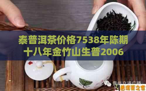 泰普洱茶价格7538年陈期十八年金竹山生普2006