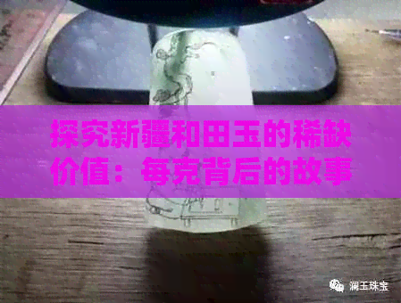 探究新疆和田玉的稀缺价值：每克背后的故事与影响